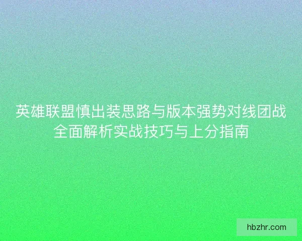 英雄联盟慎出装思路与版本强势对线团战全面解析实战技巧与上分指南