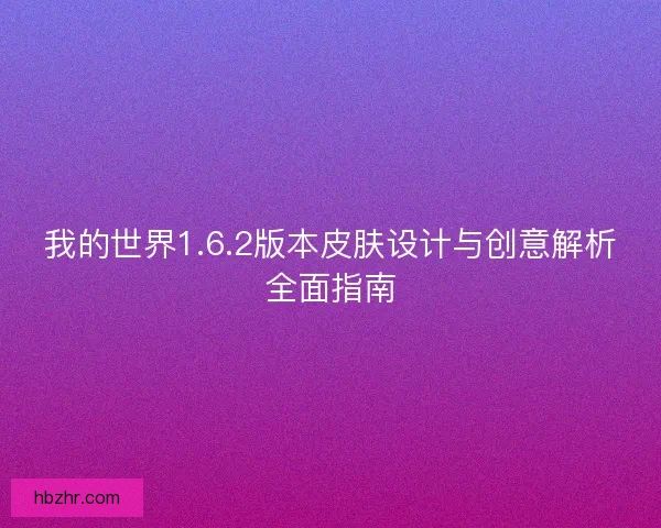 我的世界1.6.2版本皮肤设计与创意解析全面指南